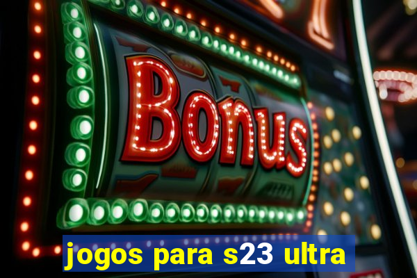 jogos para s23 ultra